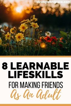 yellow flowers with the words 8 learnable life skills for making friends as an adult