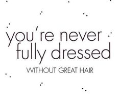 the quote you're never fully dressed without great hair