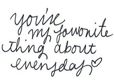 the words you're my favorite thing about energy are written in cursive writing