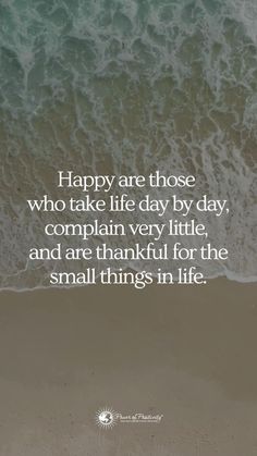 the beach with waves crashing on it and a quote that says happy are those who take life day by day, complain very little, and are