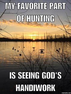 a lake with ducks floating in it and the words, my favorite part of hunting is seeing god's handwork