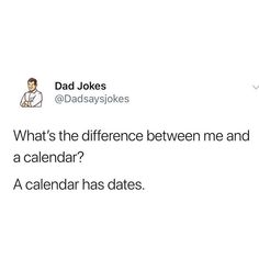 dad jokes what's the difference between me and a calendar? a calendar has dates