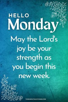 a blue and green background with the words, hello monday may the lord's joy be your strength as you begin this new week