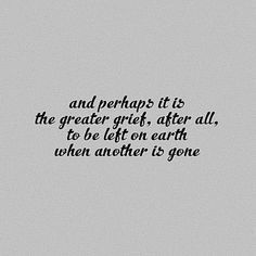 a black and white photo with the words and perhaps it is the greater gifts after all, to be left on earth when another is gone