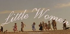 a group of people walking on top of a sandy beach next to the words little women