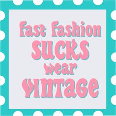 the words fast fashion sucks wear vintage on a blue and white background with polka dots