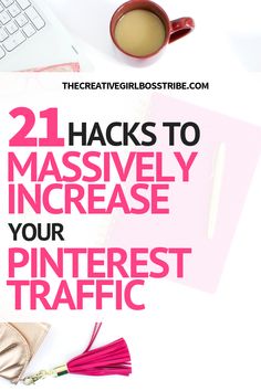 a desk with a laptop, coffee cup and pen on it that says, 21 hacks to massively increase your pinterest traffic