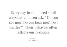 a quote that reads every day in a hundred small ways or children ask do you see me?