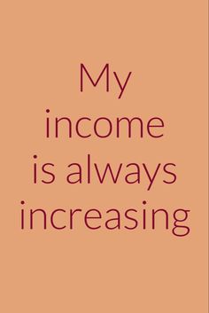 an orange background with the words,'my income is always increasing'on it