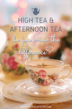 a tea cup and saucer with the words high tea & afternoon tea do you know the difference?