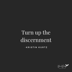 a black and white photo with the words, turn up the discernment kristin kurtz