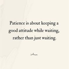 a quote that says, patience is about keeping a good attitude while waiting rather than just waiting