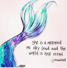 a drawing of a mermaid with the caption she is a mermaid on dry land and the world is her ocean