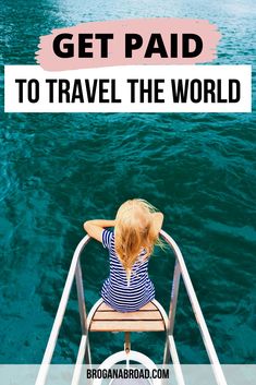 a woman sitting on top of a boat in the ocean with text overlay that reads get paid to travel the world