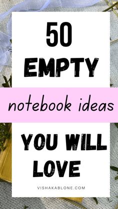 the words 50 empty notebook ideas you will love on top of an image of flowers