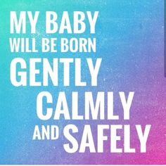 a poster with the words, my baby will be born gently calmly and safely