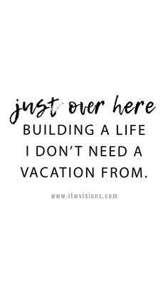 the words just over here building a life i don't need a vacation from