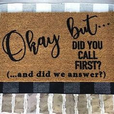 a door mat that says, but did you call first? and did we answer?