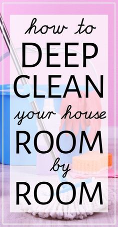 the words how to deep clean your house room by room on top of a mop