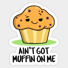 a muffin with the words,'can't got muffin on me '