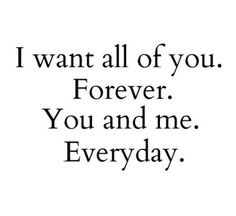 the words i want all of you forever, you and me everyday