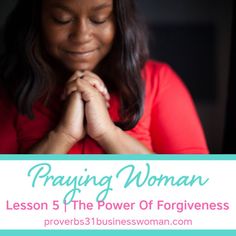 a woman with her hands folded in prayer, and the words praying woman lesson 5 the power of forgingness