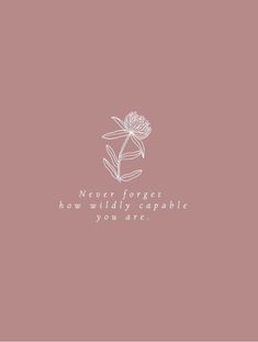 a white flower on a pink background with the words never forget how wildly capable you are