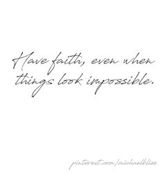 a black and white photo with the words i have faith even when things look impossible