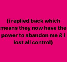 a pink background with the words i replaced back which means they now have the power to abandon me & i lost all control