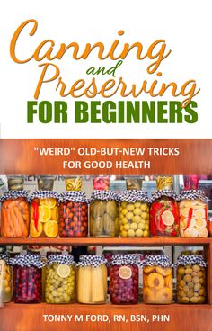 canning and preserving for beginners weird odd - but - new tricks for good health