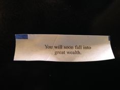 a piece of paper with the words you will soon fall into great wealth on it