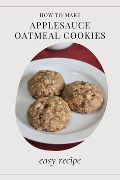 three oatmeal cookies on a plate with the title how to make applesauce oatmeal cookies