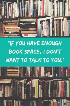 a bookshelf filled with lots of books and the words if you have enough book space, i don't want to talk to talk to you