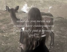 a girl is looking at a deer with her hand up in the air and it's saying, what do you mean my actions have consequences