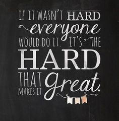 a chalkboard with the quote if it was hard to everyone would do it's the hard that great makes it