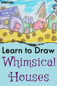 a drawing with the words learn to draw whimsical houses