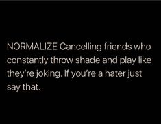 a black and white photo with the words normalize candeling friends who constantly throw shade and play like they're joking