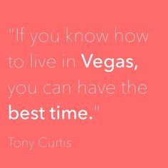 a quote from tony curtis that says if you know how to live in vegas, you can have the best time