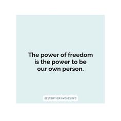 the power of freedom is the power to be our own person