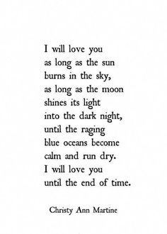 a poem written in black and white with the words i will love you as long as the sun burns in the sky