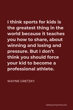 a quote that says i think sports for kids is the greatest thing in the world because it