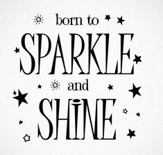 the words born to sparkle and shine written in black on a white background with stars