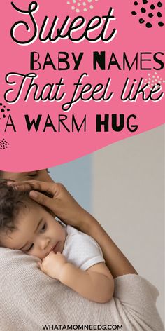 a woman holding a baby in her arms with the words sweet baby names that feel like a warm hug