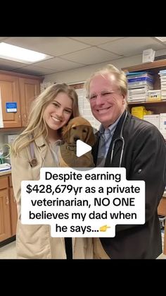 a man and woman holding a dog in a veterinaian's office with the caption saying despite earning $ 42, 697 / yr as a private veterinarian, no one belies my dad when he says he says he says