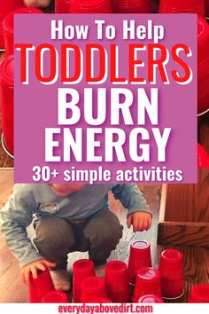 a child playing with red cups and the words how to help toddlers burn energy 30 + simple activities