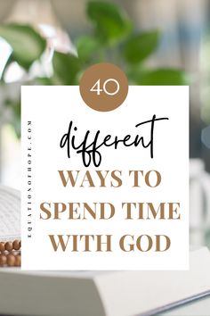 a book with the words 40 different ways to spend time with god on top of it