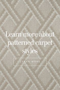 the words learn more about patterned carpet styles are shown in white and beige colors