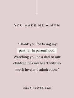 a quote that reads, you made me a mom thank you for being my partner in parenthood