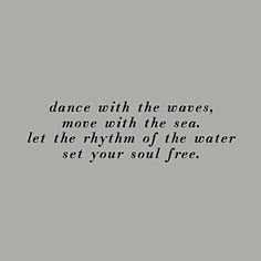 the words dance with the waves, move with the sea let the rhythm of the water set your soul free