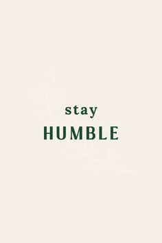 the words stay humble written in green on a white background with leaves and branches